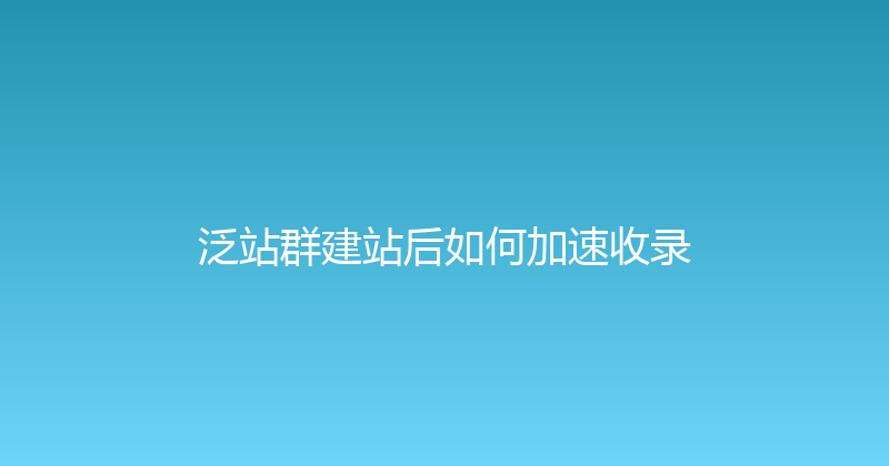 泛站群建站后如何加速收录 封面图