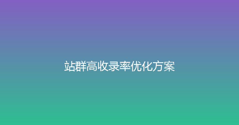 站群高收录率优化方案 封面图