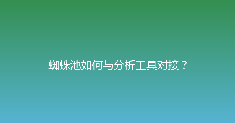 蜘蛛池如何与分析工具对接？ 封面图