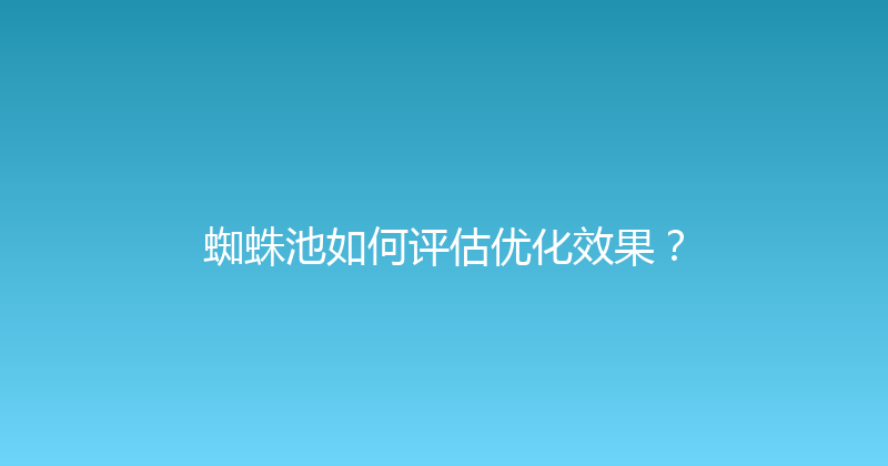 蜘蛛池如何评估优化效果？ 封面图