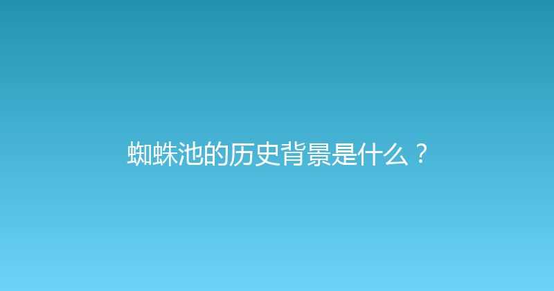 蜘蛛池的历史背景是什么？ 封面图