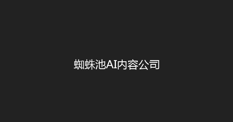 蜘蛛池AI内容公司 封面图