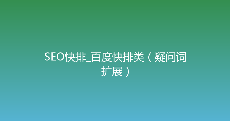 SEO快排_百度快排类（疑问词扩展） 封面图