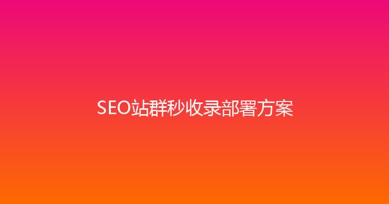 SEO站群秒收录部署方案 封面图